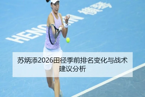 苏炳添2026田径季前排名变化与战术建议分析